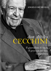Don Attilio Cecchini. Il giornalista di razza, il principe del foro, l impolitico