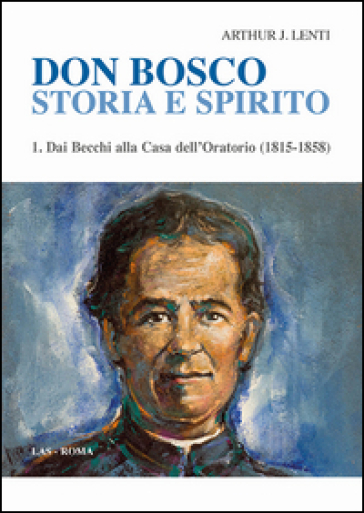 Don Bosco. Storia e spirito. 1: Dai Becchi alla casa dell'oratorio (1815-1858)
