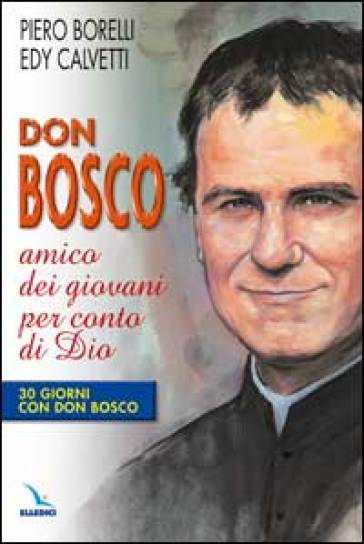Don Bosco amico dei giovani per conto di Dio. 30 giorni con Don Bosco