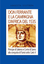 Don Ferrante e la campagna D Africa del 1535: Principe di Salerno e Conte di Sarno alla conquista di Tunisi sotto Carlo V