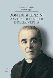 Don Luigi Lenzini. Martire della fede e della verità