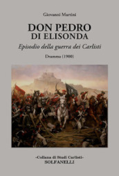 Don Pedro di Elisonda. Episodio della guerra dei Carlisti. Dramma (1900)
