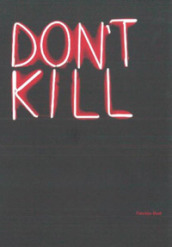 Don t kill. Catalogo della mostra (Milano, 31 maggio-31 agosto 2017). Ediz. inglese e italiana
