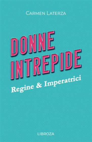 Donne intrepide. 1: Regine & Imperatrici
