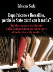 Dopo Falcone e Borsellino, perché lo Stato trattò con la mafia? Sul documento inabissato dalla Commissione parlamentare d inchiesta sulle mafie