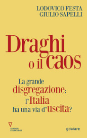 Draghi o il caos. La grande disgregazione: l Italia ha una via d uscita?