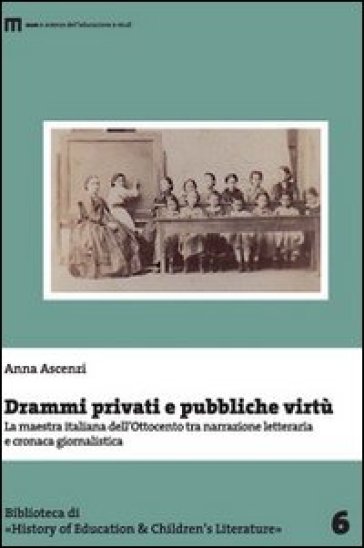 Drammi privati e pubbliche virtù. La maestra italiana dell'Ottocento tra narrazione letteraria e cronaca giornalistica
