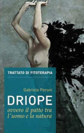 Driope, ovvero il patto tra l uomo e la natura. Trattato di fitoterapia aggiornato. Nuova ediz.