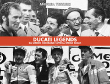 Ducati legends. Gli uomini che hanno fatto la storia Ducati. Ediz. italiana e inglese