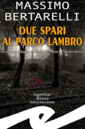 Due spari al Parco Lambro. La seconda indagine del Tomba tra Milano e l Oltrepò pavese