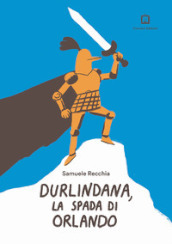 Durlindana, la spada di Orlando. Ediz. a colori. Con francobollo da collezione