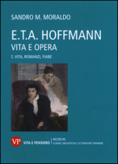 E. T. A. Hoffmann. Vita e opera. 1: Vita, romanzi, fiabe