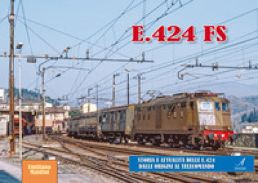 E.424 FS. Storia e attualità delle E.424 dalle origini al telecomando