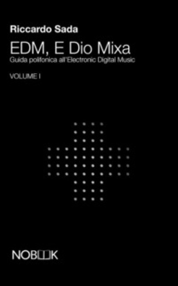 EDM, e Dio mixa. Guida polifonica all'electronic digital music. 1.