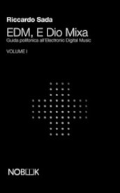 EDM, e Dio mixa. Guida polifonica all electronic digital music. 1.