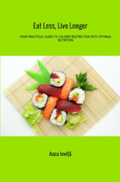 Eat less, live longer. Your practical guide to calorie restriction with optimal nutrition