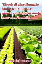 Ebook di giardinaggio biologico: Coltivare piante e ortaggi in modo sano e sostenibile