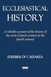 Ecclesiastical history. A reliable account of the history of the early Church written in the fourth century