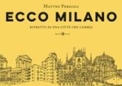 Ecco Milano. Ritratto di una città che cambia. Ediz. illustrata