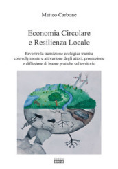 Economia circolare e resilienza locale. Favorire la transazione ecologica tramite coinvolgimento e attivazione degli attori, promozione e diffusione di buone pratiche sul territorio
