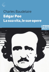 Edgar Allan Poe. La sua vita, le sue opere