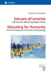 Educare all umanità nell orizzonte dell antropologia cristiana. Ediz. italiana e inglese