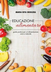 Educazione alimentare. Guida pratica per un alimentazione sana e naturale