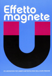 Effetto magnete. Un laboratorio per l ambito metropolitano della euroregione