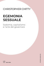 Egemonia sessuale. Sodomia, capitalismo e l arte del governare