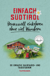 Einfach Sudtirol. Genussvoll einkehren ohne viel Wandern. 30 einfache Halbtages und Tagestouren