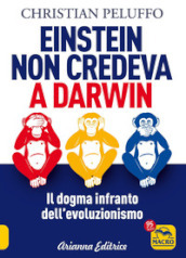 Einstein non credeva a Darwin. Il dogma infranto dell evoluzionismo