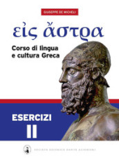 Eis Astra. Corso di lingua e cultura greca. Esercizi. Per le Scuole superiori. Vol. 2