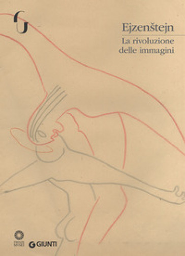 Ejzenstejn. La rivoluzione delle immagini. Catalogo della mostra (Firenze, 7 novembre 2017-7 gennaio 2018). Ediz. illustrata