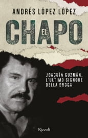 El Chapo. Joaquín Guzmán, l ultimo signore della droga