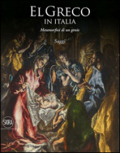 El Greco in Italia. Metamorfosi di un genio. Saggi. Ediz. illustrata