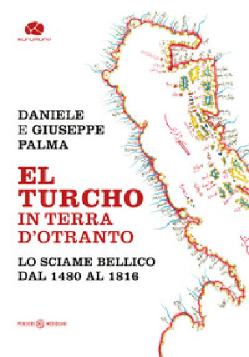 El Turcho in Terra d'Otranto. Lo sciame bellico dal 1480 al 1816