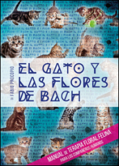 El gato y las flores de Bach. Manual de terapia floral felina para los companeros humanos
