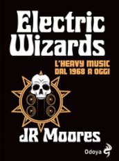 Electric Wizards. L heavy music dal 1968 a oggi