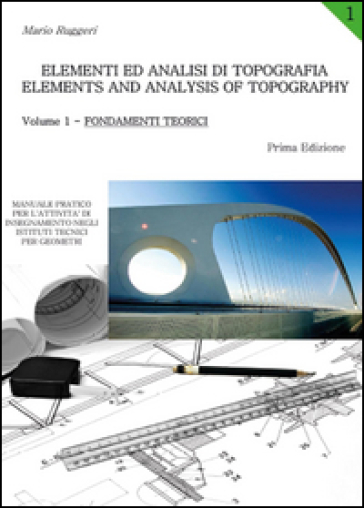 Elementi ed analisi di topografia-Elements and analysis of topography. 1.Fondamenti teorici