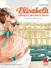 Elisabeth principessa alla corte di Francia. Il segreto dell automa