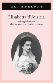 Elisabetta d Austria nei fogli di diario di Constantin Christomanos