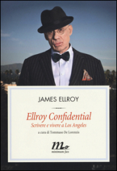 Ellroy confidential. Scrivere e vivere a Los Angeles