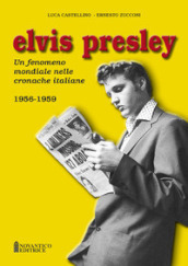 Elvis Presley. Un fenomeno mondiale nelle cronache italiane. Ediz. illustrata. 1: 1956-1959