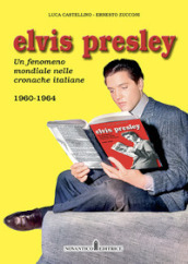 Elvis Presley. Un fenomeno mondiale nelle cronache italiane. Ediz. illustrata. 2: 1960-1964
