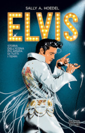 Elvis. Storia dell icona più amata di tutti i tempi