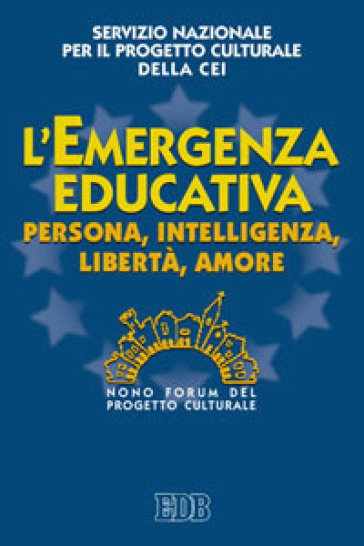L'«Emergenza educativa». Persona, intelligenza, libertà, amore. Nono Forum del progetto culturale