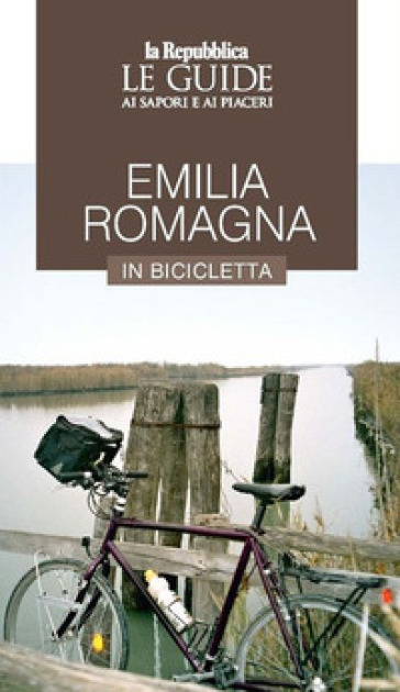 Emilia Romagna in bicicletta. Le guide ai sapori e ai piaceri