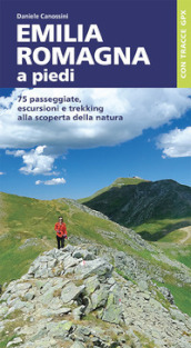 Emilia Romagna a piedi. 75 passeggiate, escursioni e trekking alla scoperta della natura