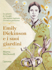 Emily Dickinson e i suoi giardini. Le piante e i luoghi che hanno ispirato l iconica poetessa