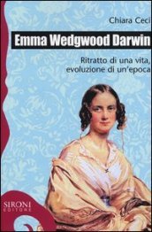 Emma Wedgwood Darwin. Ritratto di una vita, evoluzione di un epoca